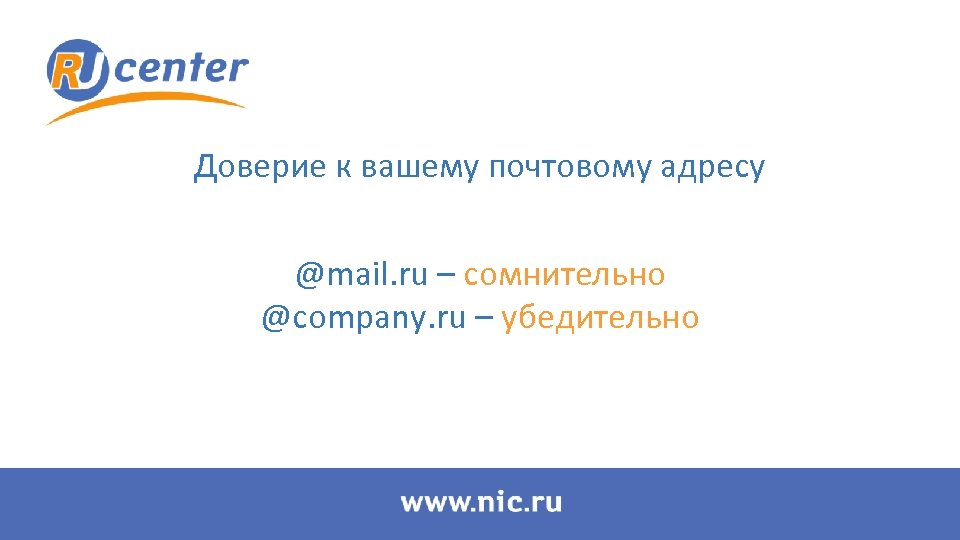 Доверие к вашему почтовому адресу @mail. ru – сомнительно @company. ru – убедительно 