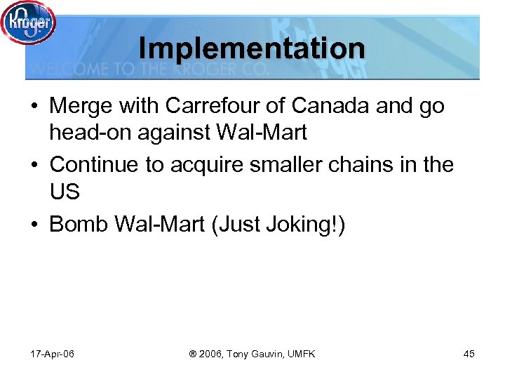 Implementation • Merge with Carrefour of Canada and go head-on against Wal-Mart • Continue