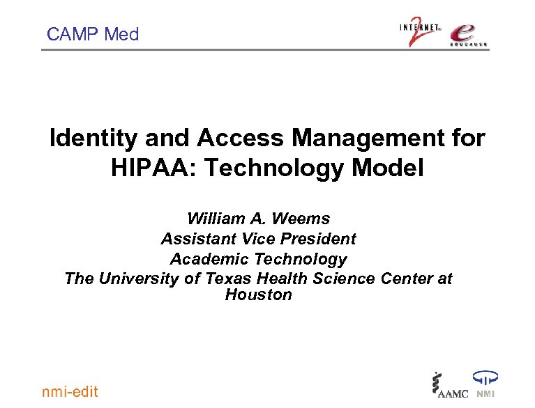 CAMP Med Identity and Access Management for HIPAA: Technology Model William A. Weems Assistant