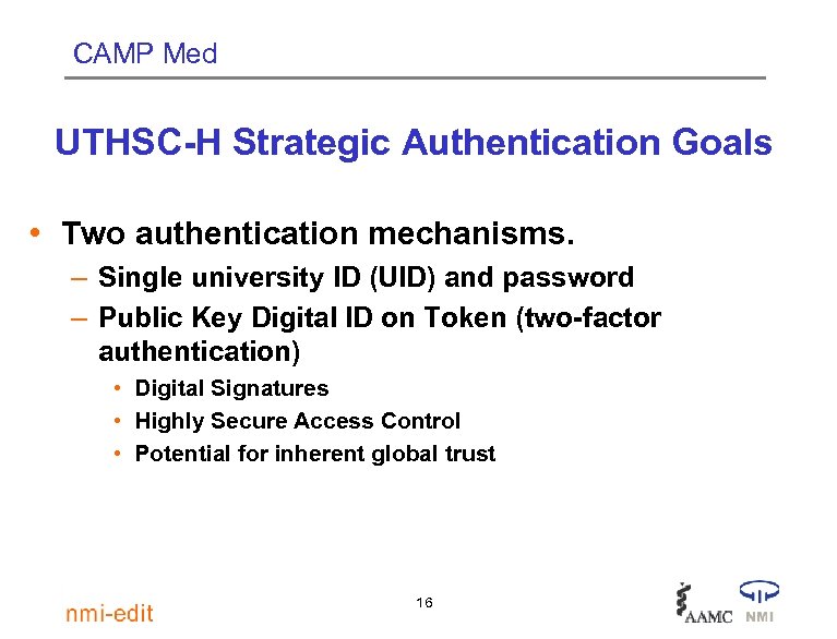 CAMP Med UTHSC-H Strategic Authentication Goals • Two authentication mechanisms. – Single university ID