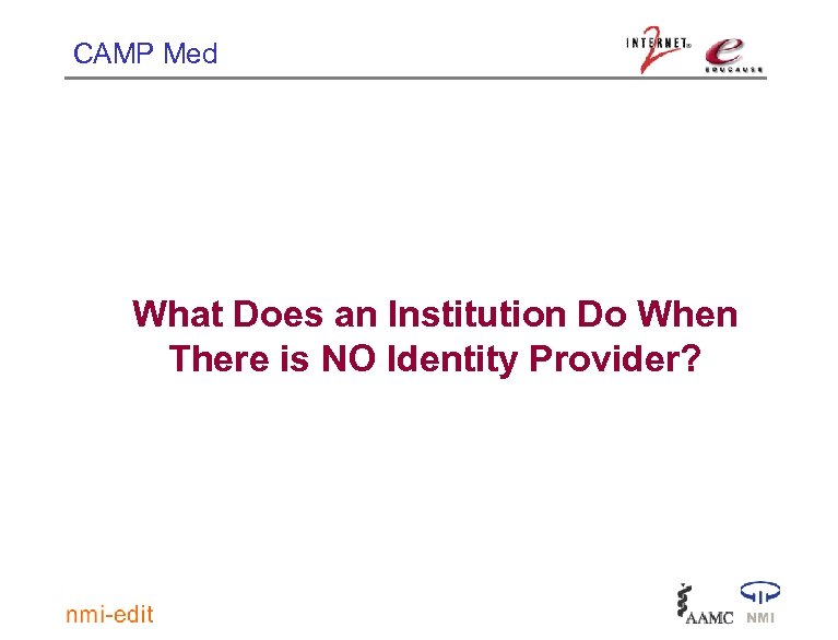 CAMP Med What Does an Institution Do When There is NO Identity Provider? 