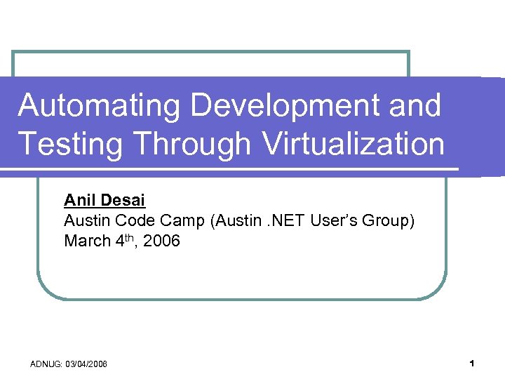 Automating Development and Testing Through Virtualization Anil Desai Austin Code Camp (Austin. NET User’s
