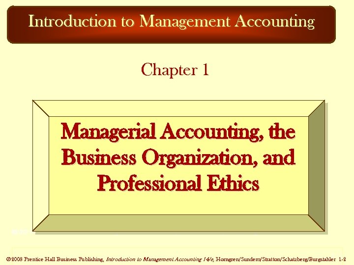 Introduction to Management Accounting Chapter 1 Managerial Accounting, the Business Organization, and Professional Ethics