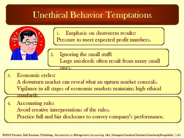Unethical Behavior Temptations Emphasis on short-term results: Pressure to meet expected profit numbers. 1.