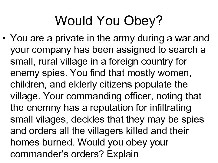 Would You Obey? • You are a private in the army during a war