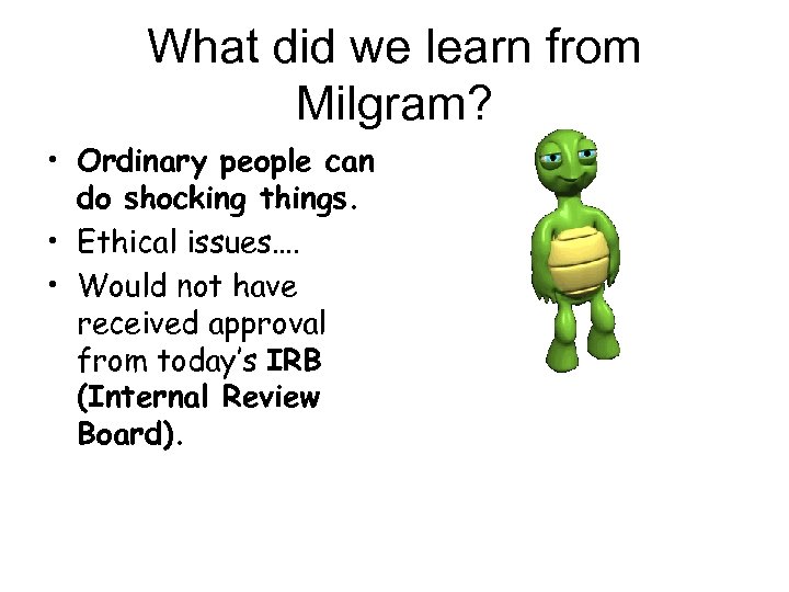What did we learn from Milgram? • Ordinary people can do shocking things. •