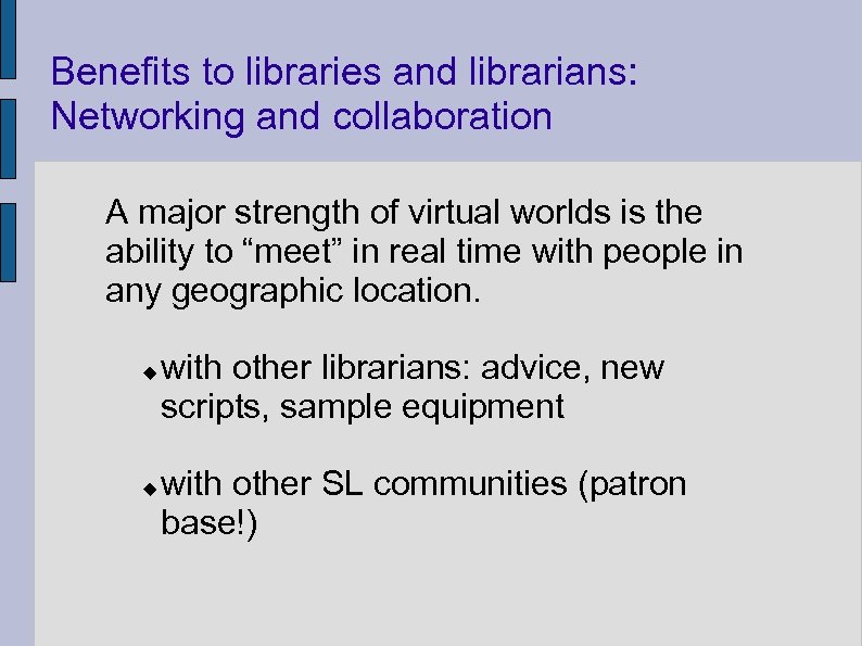 Benefits to libraries and librarians: Networking and collaboration A major strength of virtual worlds