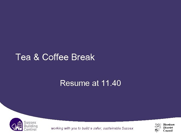 Tea & Coffee Break Resume at 11. 40 working with you to build a