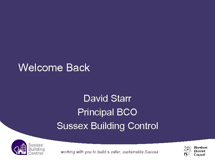 Welcome Back David Starr Principal BCO Sussex Building Control working with you to build