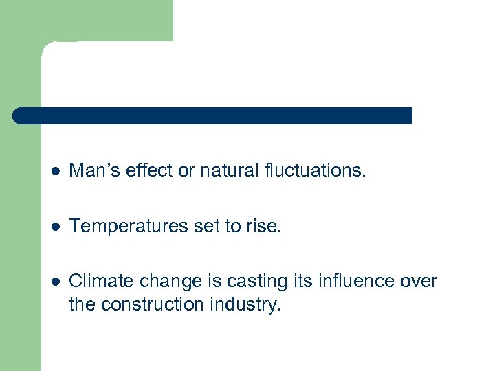 l Man’s effect or natural fluctuations. l Temperatures set to rise. l Climate change