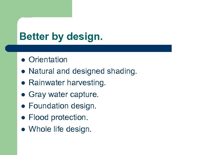 Better by design. l l l l Orientation Natural and designed shading. Rainwater harvesting.