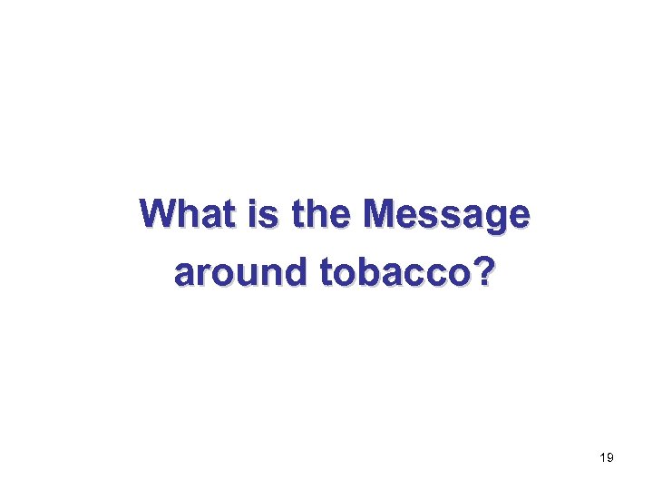 What is the Message around tobacco? 19 