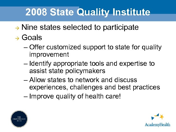 2008 State Quality Institute Nine states selected to participate Goals – Offer customized support