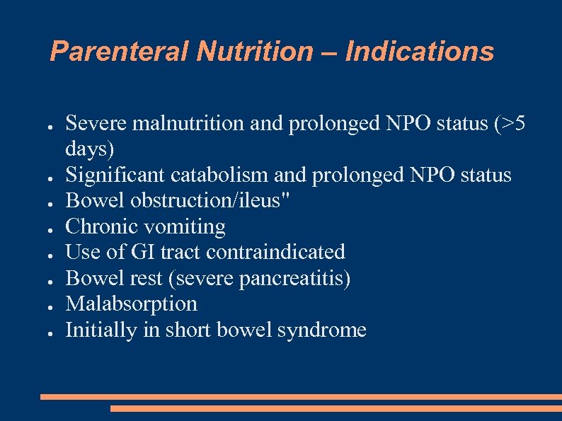 Parenteral Nutrition – Indications ● ● ● ● Severe malnutrition and prolonged NPO status