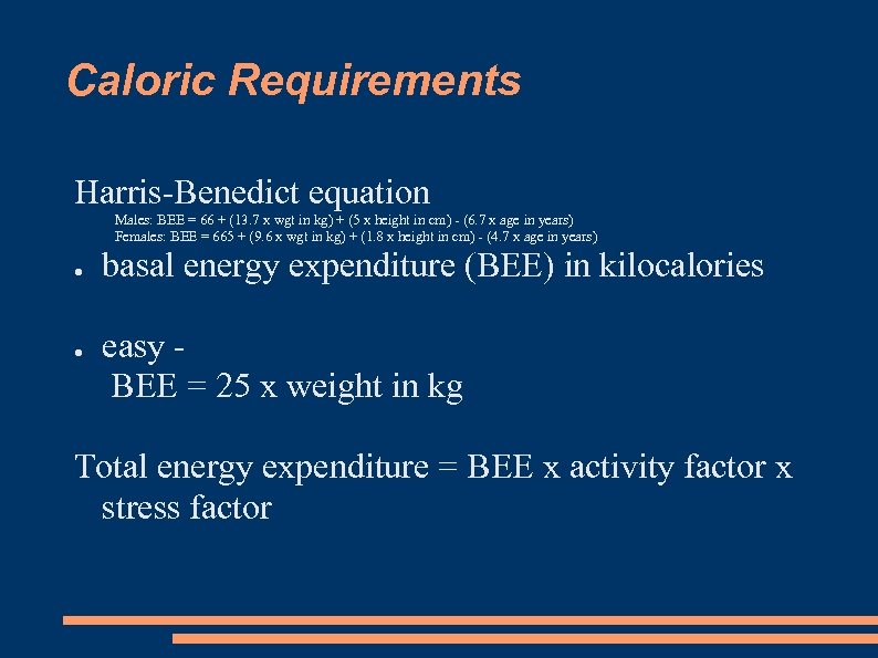 Caloric Requirements Harris-Benedict equation Males: BEE = 66 + (13. 7 x wgt in