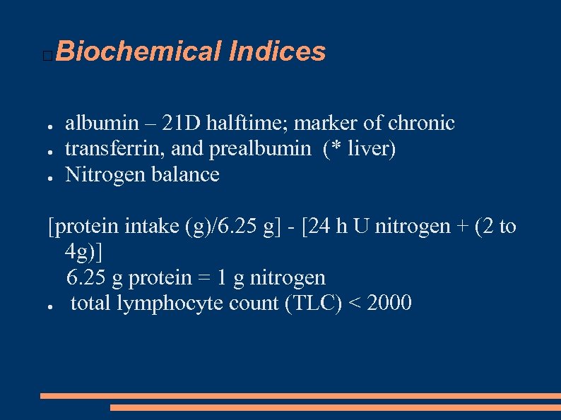 Biochemical Indices ● ● ● albumin – 21 D halftime; marker of chronic transferrin,