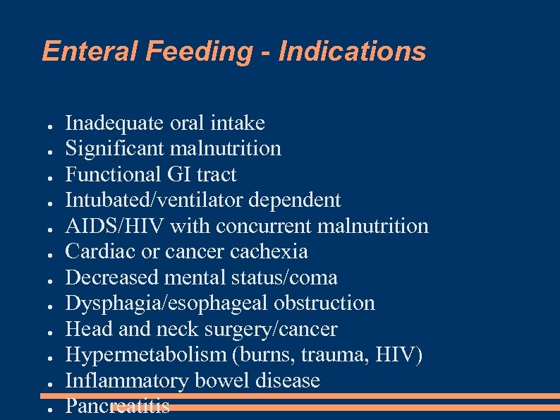 Enteral Feeding - Indications ● ● ● Inadequate oral intake Significant malnutrition Functional GI