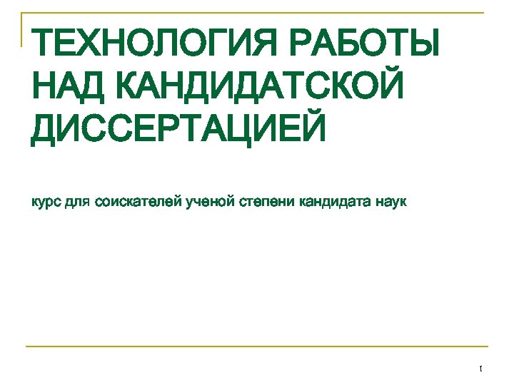 ТЕХНОЛОГИЯ РАБОТЫ НАД КАНДИДАТСКОЙ ДИССЕРТАЦИЕЙ курс для соискателей ученой степени кандидата наук 1 