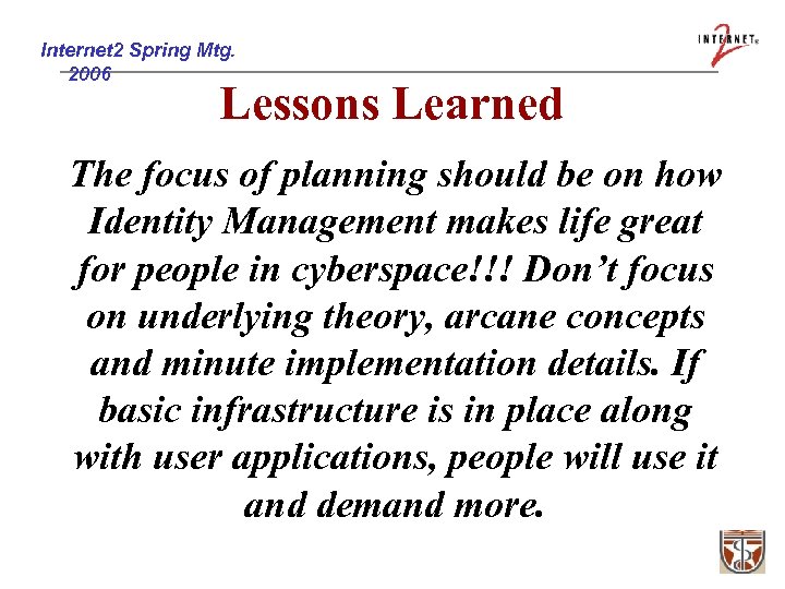 Internet 2 Spring Mtg. 2006 Lessons Learned The focus of planning should be on