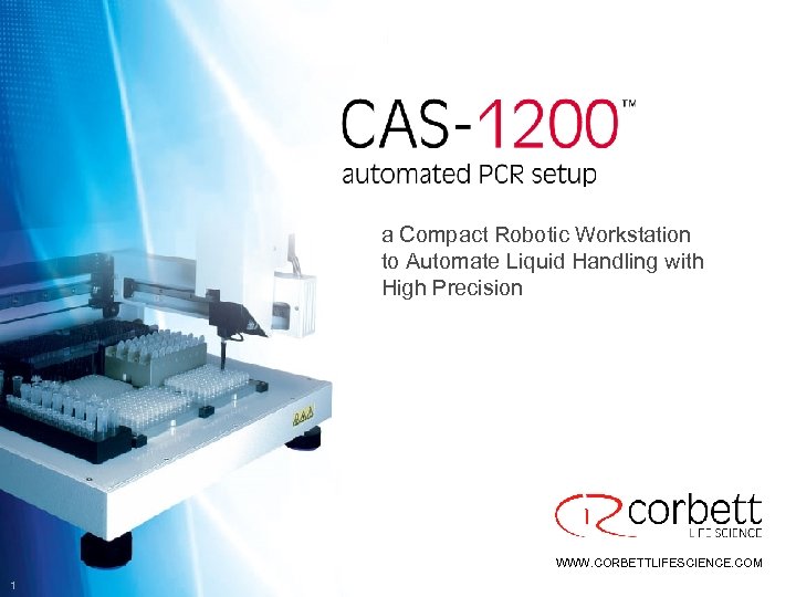 a Compact Robotic Workstation to Automate Liquid Handling with High Precision WWW. CORBETTLIFESCIENCE. COM