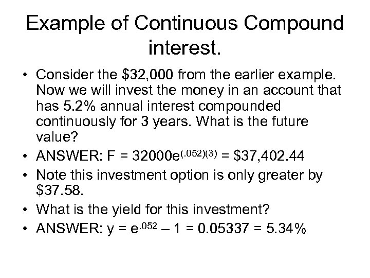Example of Continuous Compound interest. • Consider the $32, 000 from the earlier example.