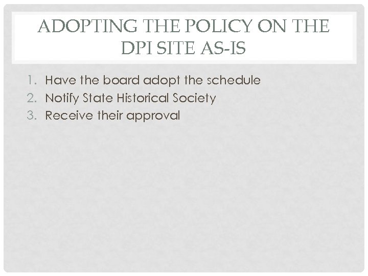 ADOPTING THE POLICY ON THE DPI SITE AS-IS 1. Have the board adopt the
