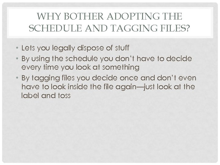 WHY BOTHER ADOPTING THE SCHEDULE AND TAGGING FILES? • Lets you legally dispose of
