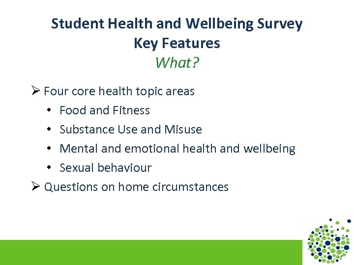 Student Health and Wellbeing Survey Key Features What? Ø Four core health topic areas