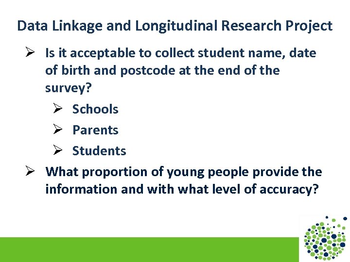 Data Linkage and Longitudinal Research Project Ø Is it acceptable to collect student name,