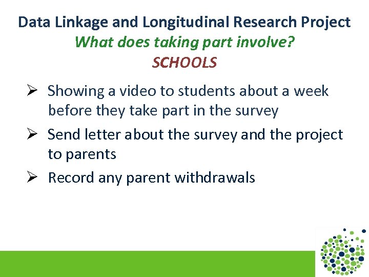 Data Linkage and Longitudinal Research Project What does taking part involve? SCHOOLS Ø Showing