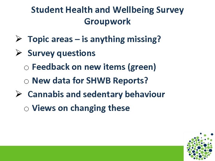 Student Health and Wellbeing Survey Groupwork Ø Topic areas – is anything missing? Ø