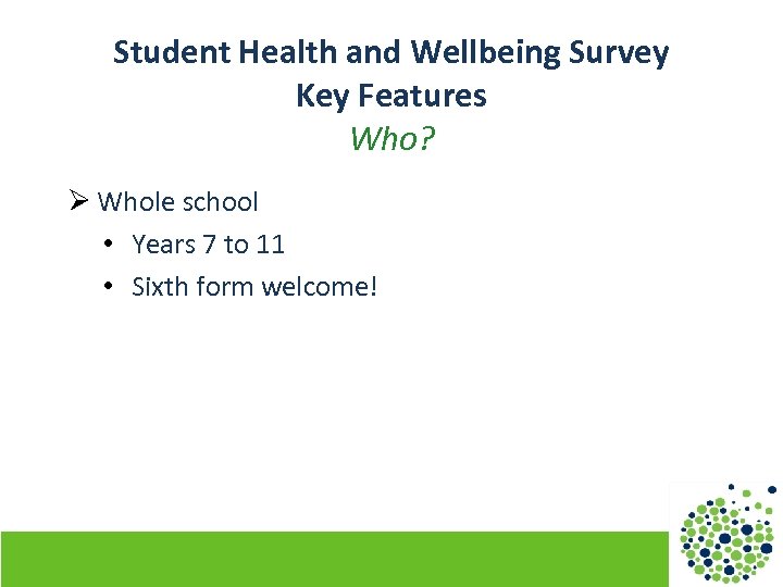 Student Health and Wellbeing Survey Key Features Who? Ø Whole school • Years 7
