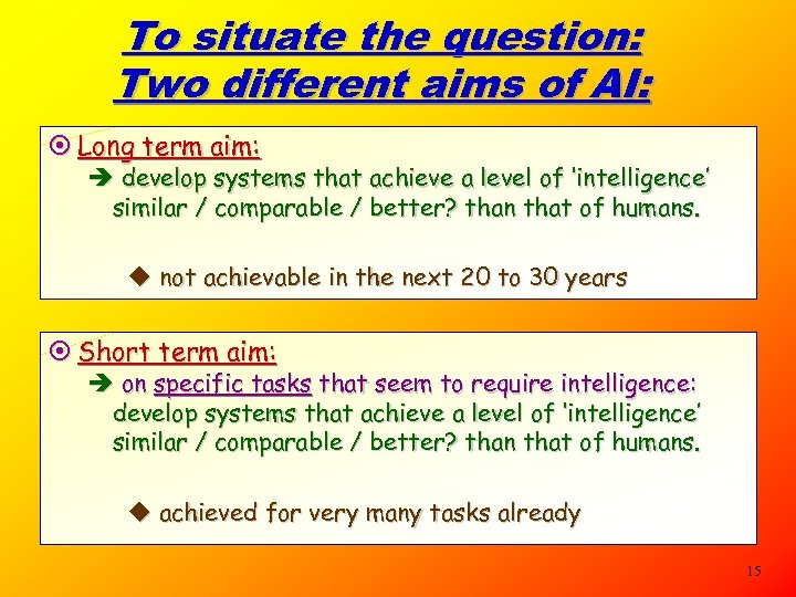 To situate the question: Two different aims of AI: ¤ Long term aim: è