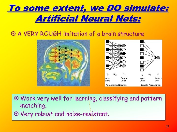 To some extent, we DO simulate: Artificial Neural Nets: ¤ A VERY ROUGH imitation