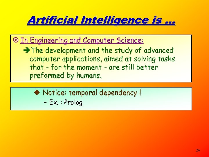 Artificial Intelligence is. . . ¤ In Engineering and Computer Science: èThe development and