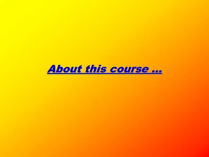 About this course. . . 