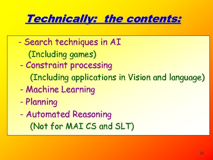 Technically: the contents: - Search techniques in AI (Including games) - Constraint processing (Including