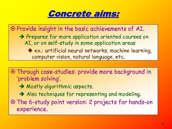 Concrete aims: ¤ Provide insight in the basic achievements of AI. è Prepares for