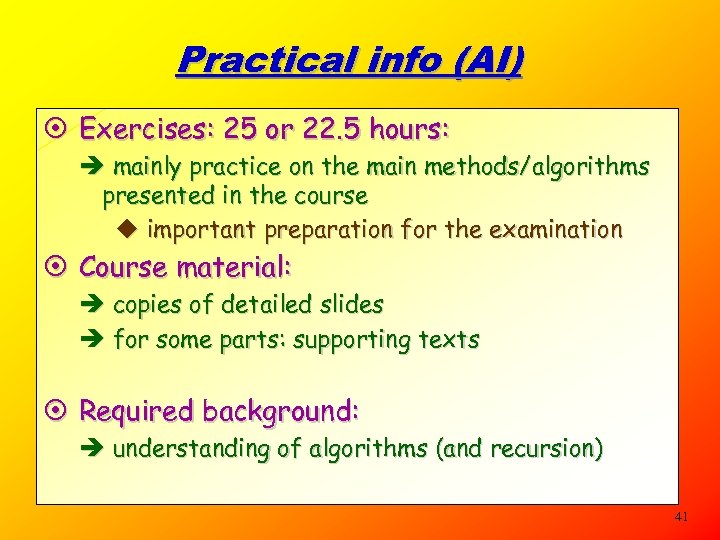 Practical info (AI) ¤ Exercises: 25 or 22. 5 hours: è mainly practice on