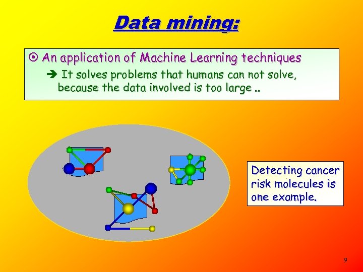 Data mining: ¤ An application of Machine Learning techniques è It solves problems that