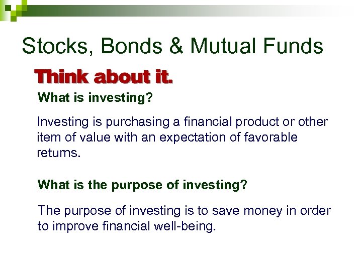 Stocks, Bonds & Mutual Funds What is investing? Investing is purchasing a financial product