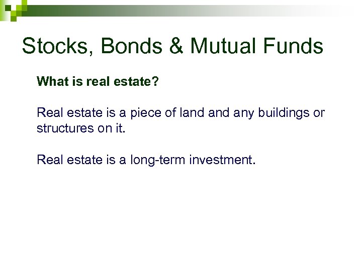 Stocks, Bonds & Mutual Funds What is real estate? Real estate is a piece