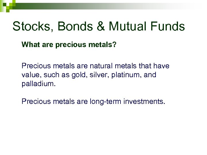Stocks, Bonds & Mutual Funds What are precious metals? Precious metals are natural metals