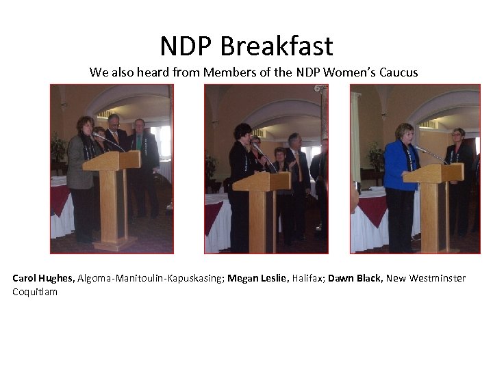 NDP Breakfast We also heard from Members of the NDP Women’s Caucus Carol Hughes,