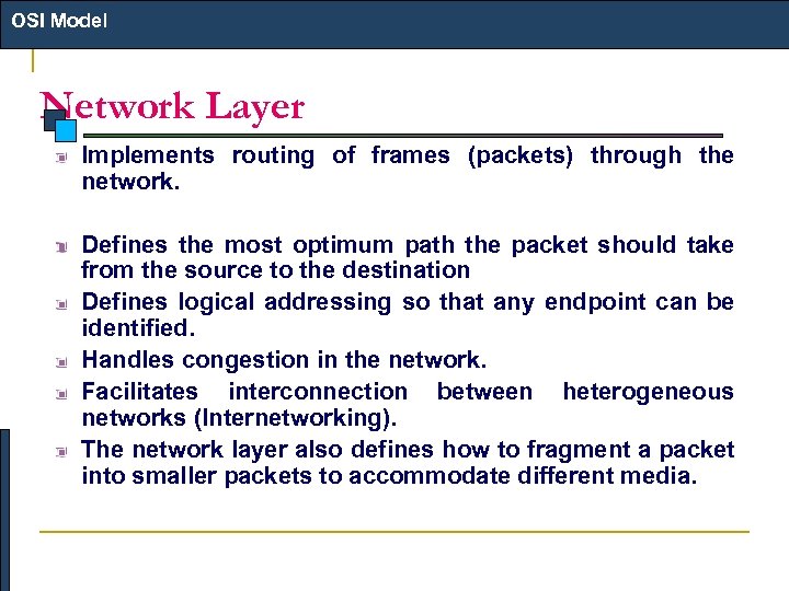 OSI Model Network Layer Implements routing of frames (packets) through the network. Defines the