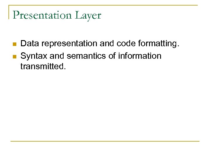 Presentation Layer n n Data representation and code formatting. Syntax and semantics of information
