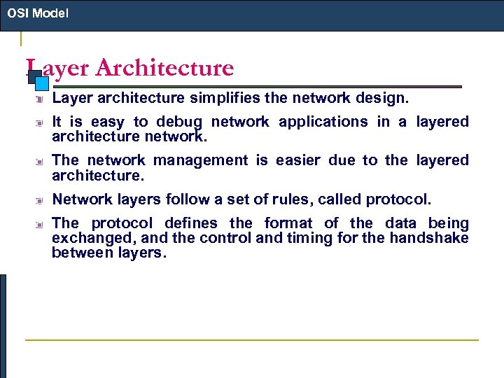 OSI Model Layer Architecture Layer architecture simplifies the network design. It is easy to