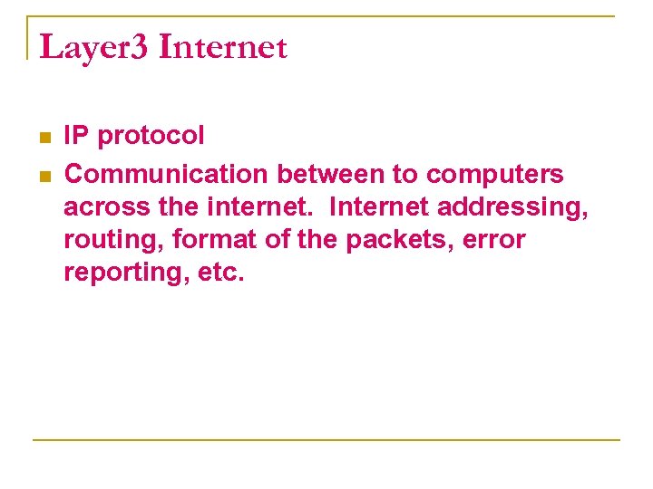 Layer 3 Internet n n IP protocol Communication between to computers across the internet.