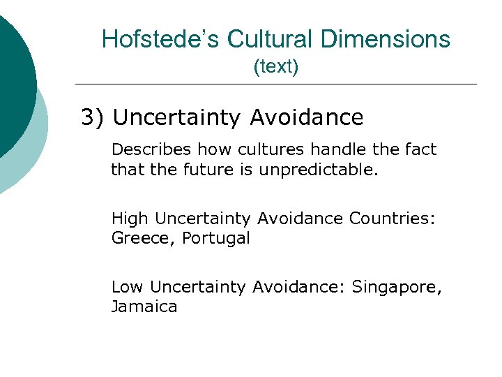 Hofstede’s Cultural Dimensions (text) 3) Uncertainty Avoidance Describes how cultures handle the fact that