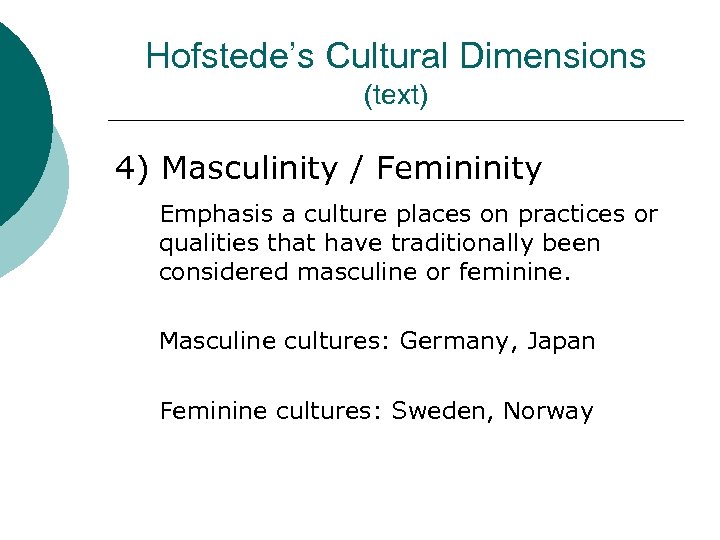 Hofstede’s Cultural Dimensions (text) 4) Masculinity / Femininity Emphasis a culture places on practices